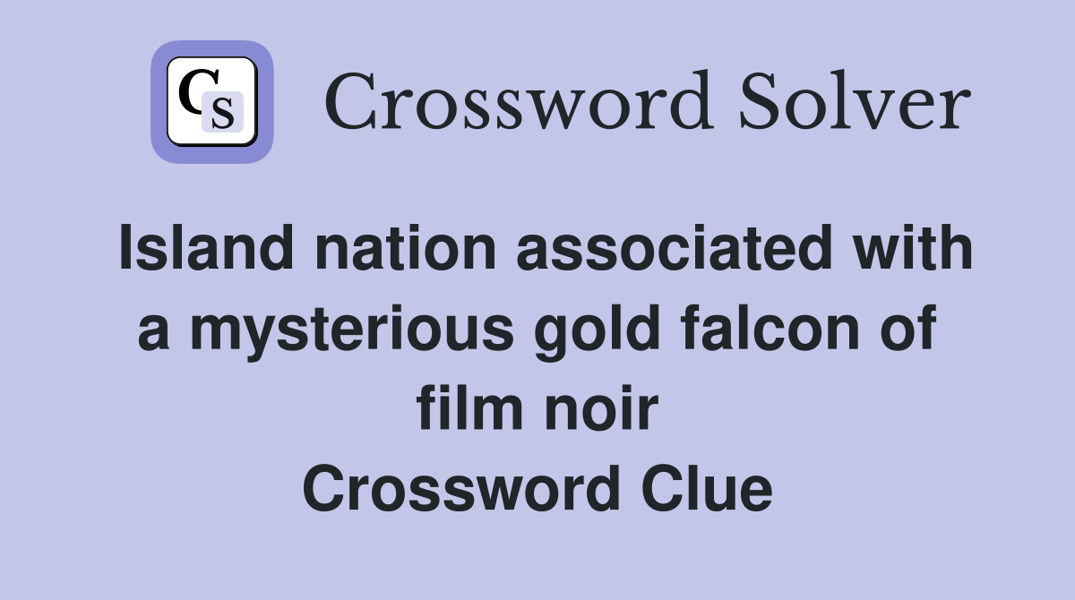 Island nation associated with a mysterious gold falcon of film noir Crossword Clue