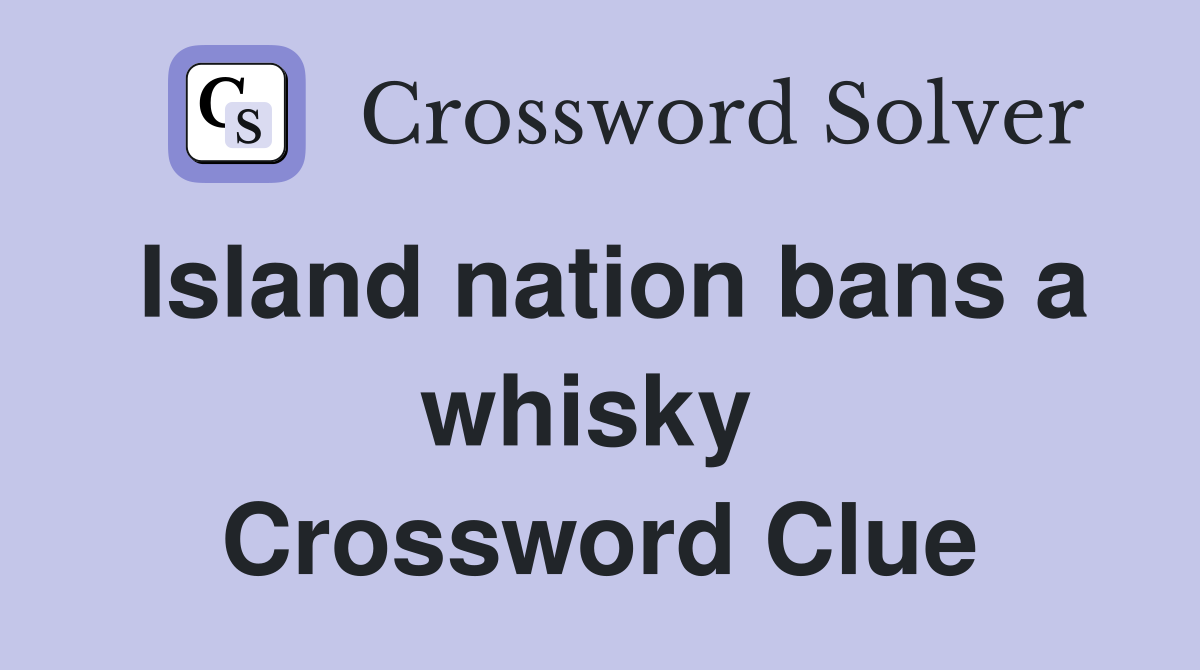 Island nation bans a whisky  Crossword Clue