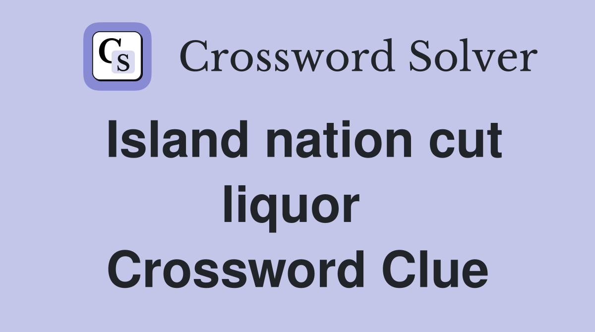 Island nation cut liquor  Crossword Clue