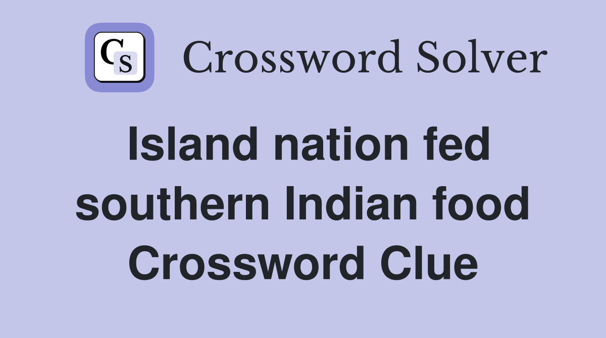 Island nation fed southern Indian food Crossword Clue