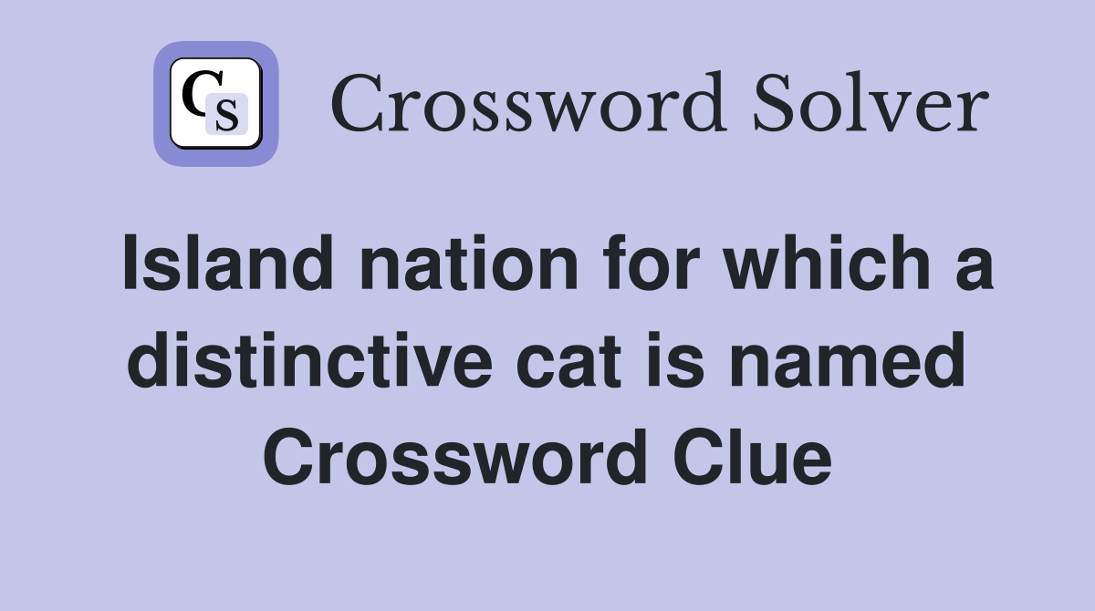 Island nation for which a distinctive cat is named Crossword Clue