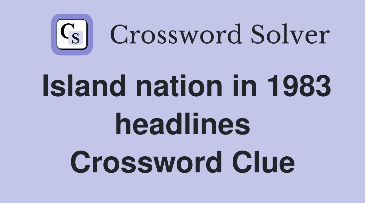 Island nation in 1983 headlines Crossword Clue