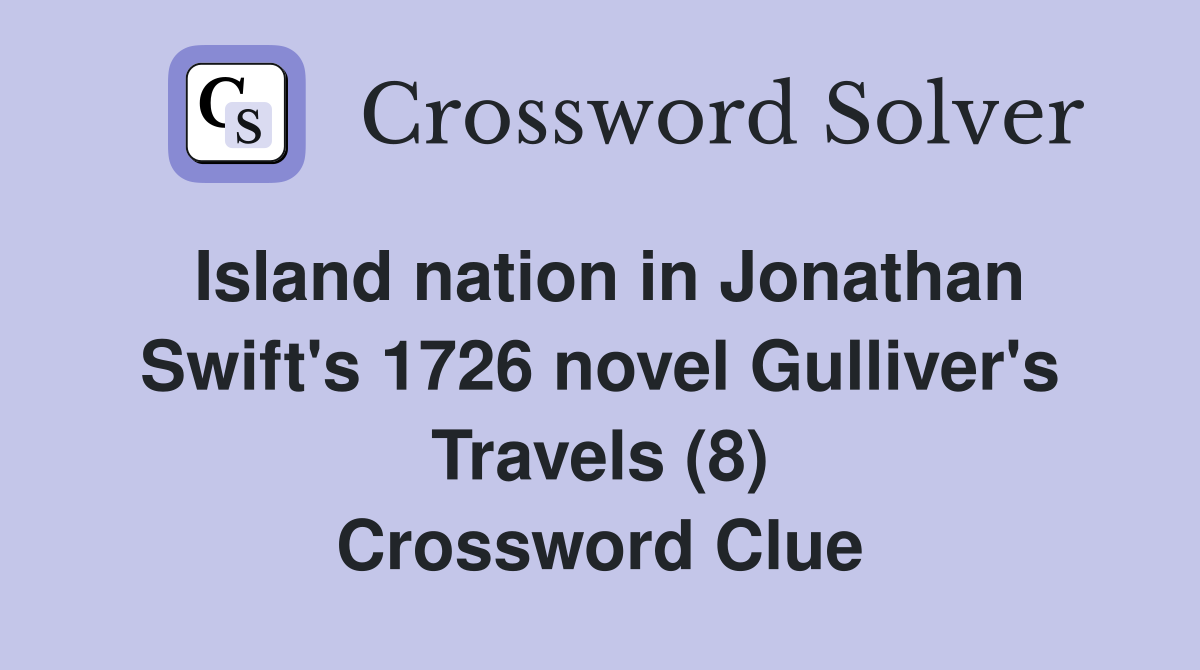 Island nation in Jonathan Swift's 1726 novel Gulliver's Travels (8) Crossword Clue