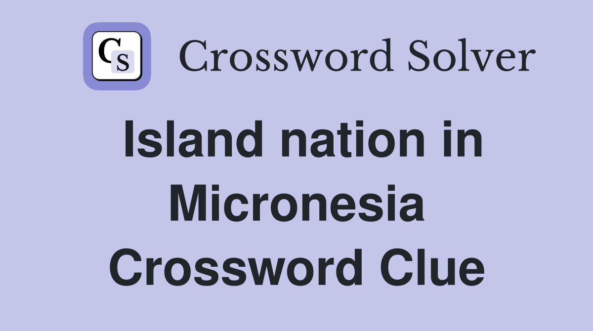 Island nation in Micronesia Crossword Clue