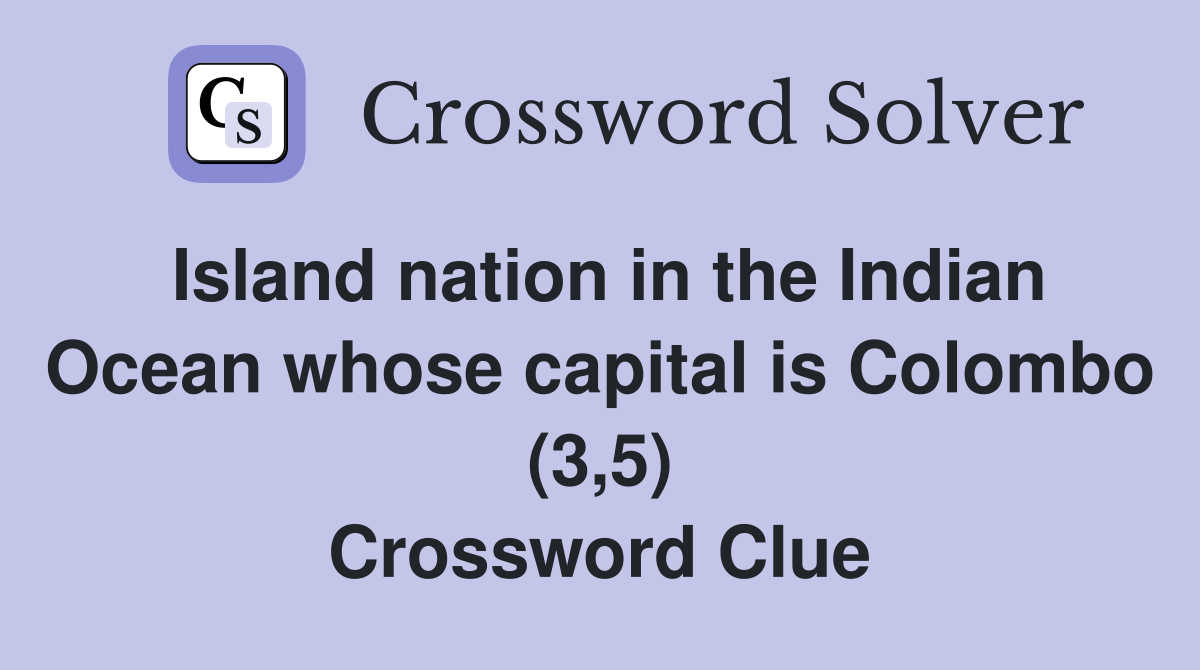 Island nation in the Indian Ocean whose capital is Colombo (3,5) Crossword Clue