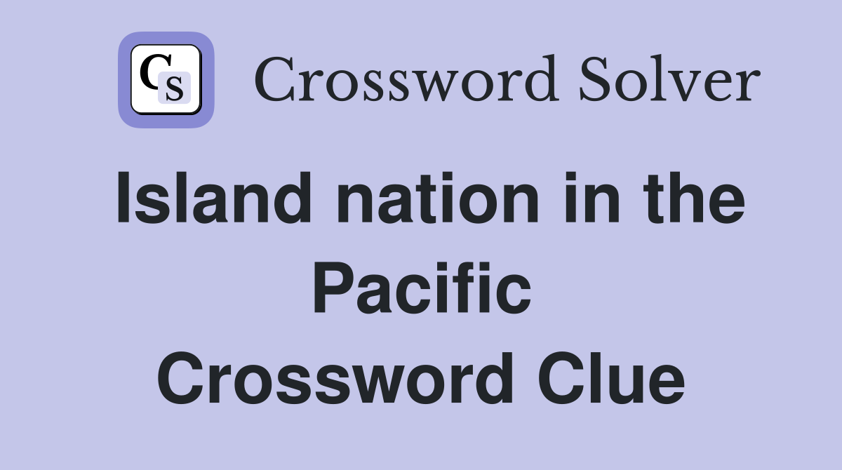 Island nation in the Pacific Crossword Clue