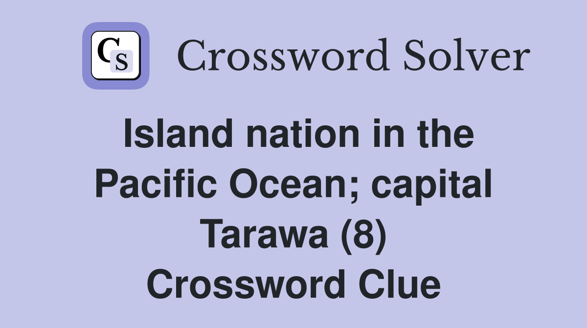 Island nation in the Pacific Ocean; capital Tarawa (8) Crossword Clue
