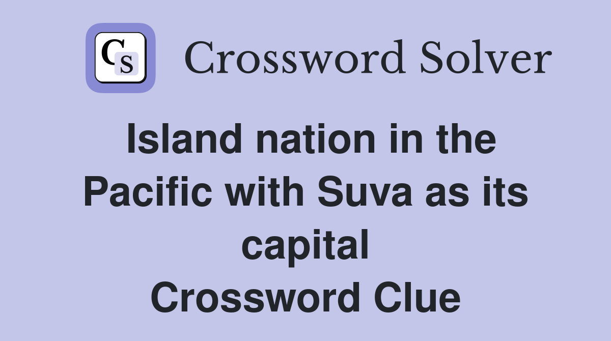 Island nation in the Pacific with Suva as its capital Crossword Clue