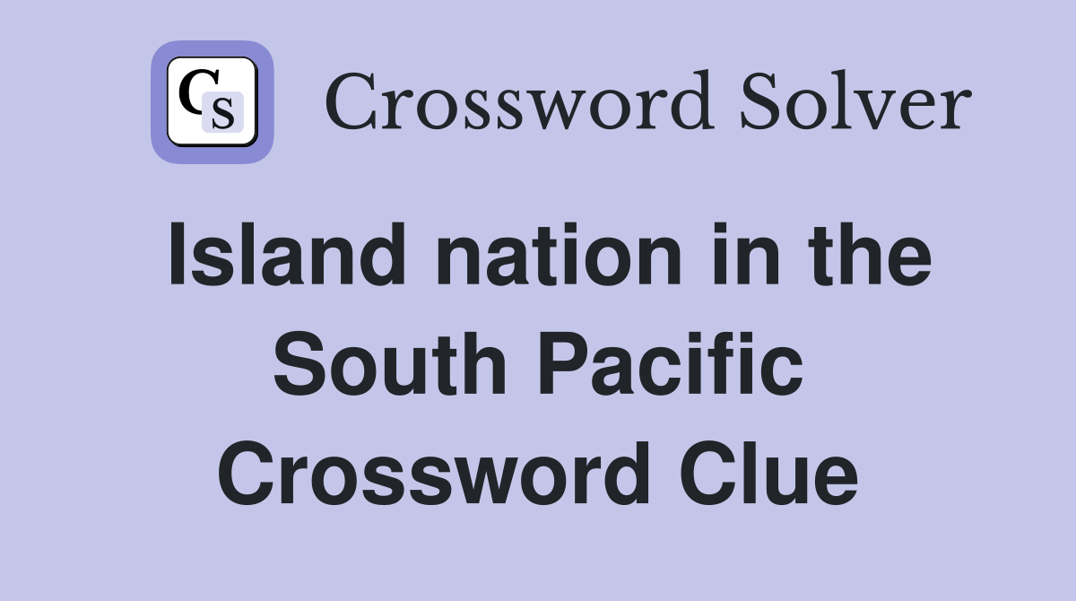 Island nation in the South Pacific Crossword Clue