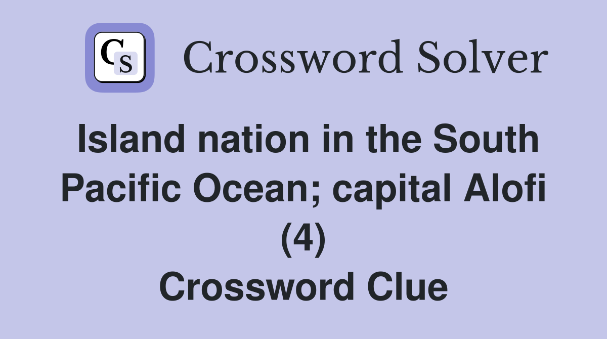 Island nation in the South Pacific Ocean; capital Alofi (4) Crossword Clue