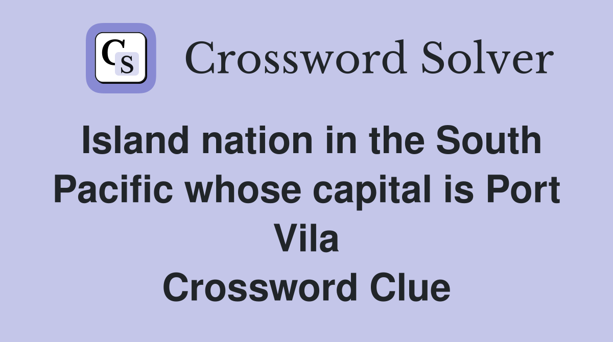Island nation in the South Pacific whose capital is Port Vila Crossword Clue