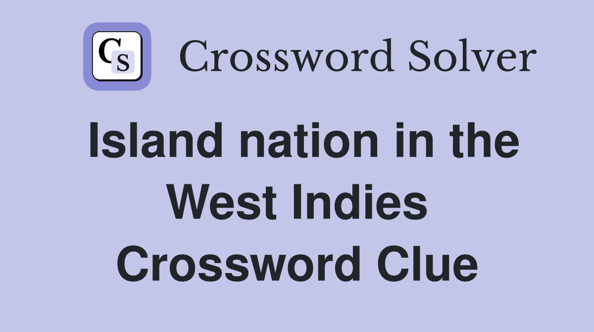 Island nation in the West Indies Crossword Clue