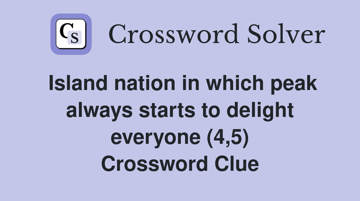 Island nation in which peak always starts to delight everyone (4,5) Crossword Clue