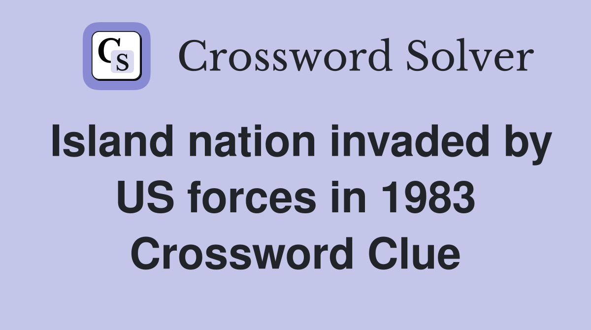 Island nation invaded by US forces in 1983 Crossword Clue