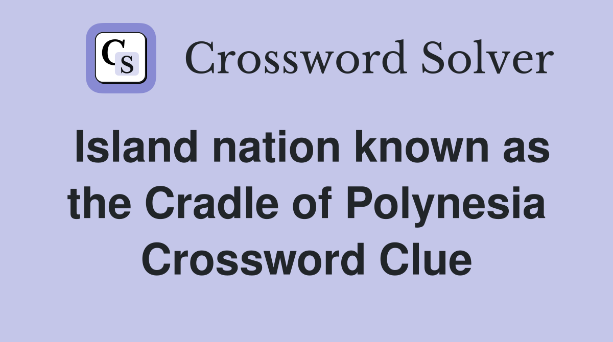 Island nation known as the Cradle of Polynesia Crossword Clue