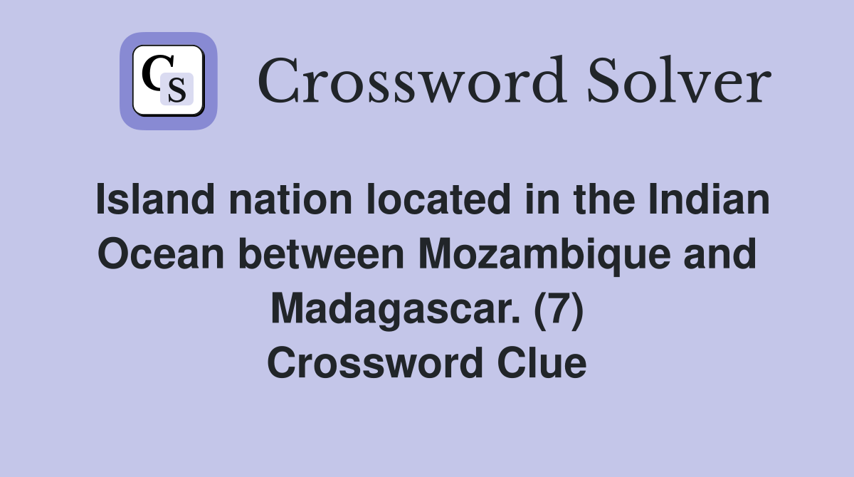 Island nation located in the Indian Ocean between Mozambique and Madagascar. (7) Crossword Clue