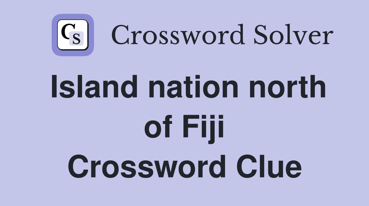 Island nation north of Fiji Crossword Clue