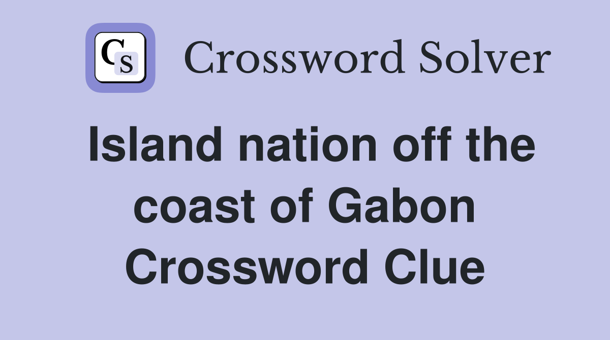 Island nation off the coast of Gabon Crossword Clue