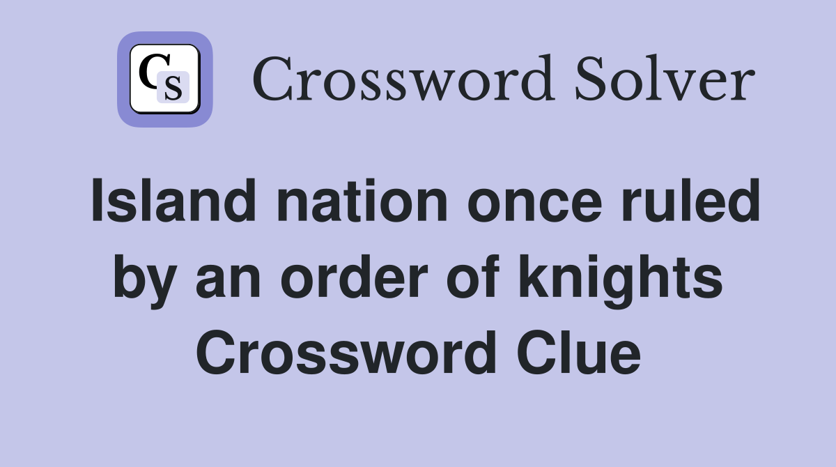 Island nation once ruled by an order of knights Crossword Clue