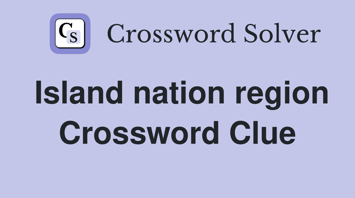 Island nation region Crossword Clue