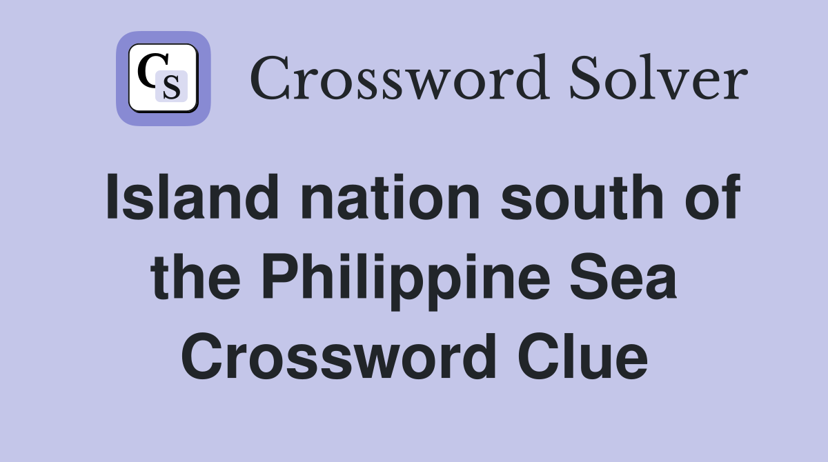 Island nation south of the Philippine Sea Crossword Clue