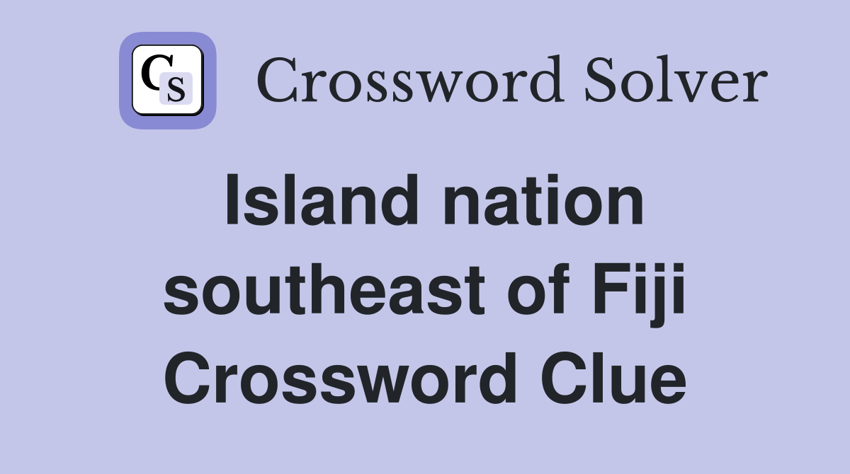 Island nation southeast of Fiji Crossword Clue