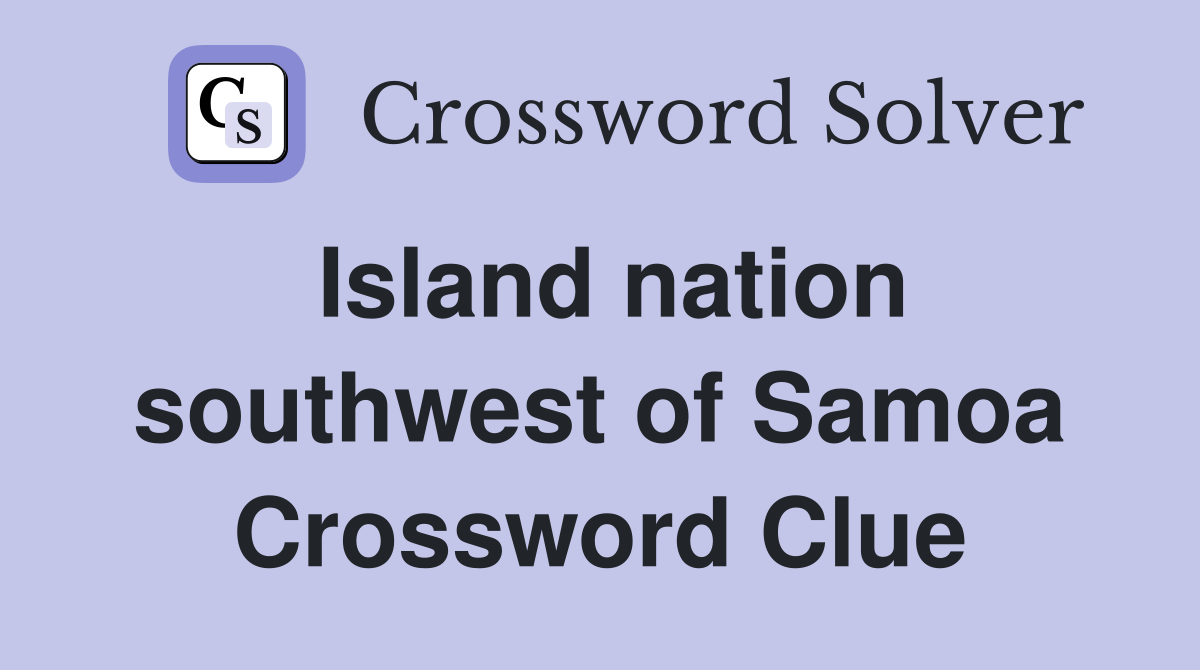 Island nation southwest of Samoa Crossword Clue