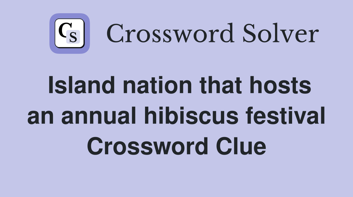 Island nation that hosts an annual hibiscus festival Crossword Clue