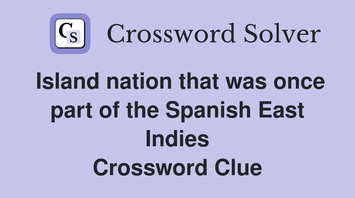 Island nation that was once part of the Spanish East Indies Crossword Clue