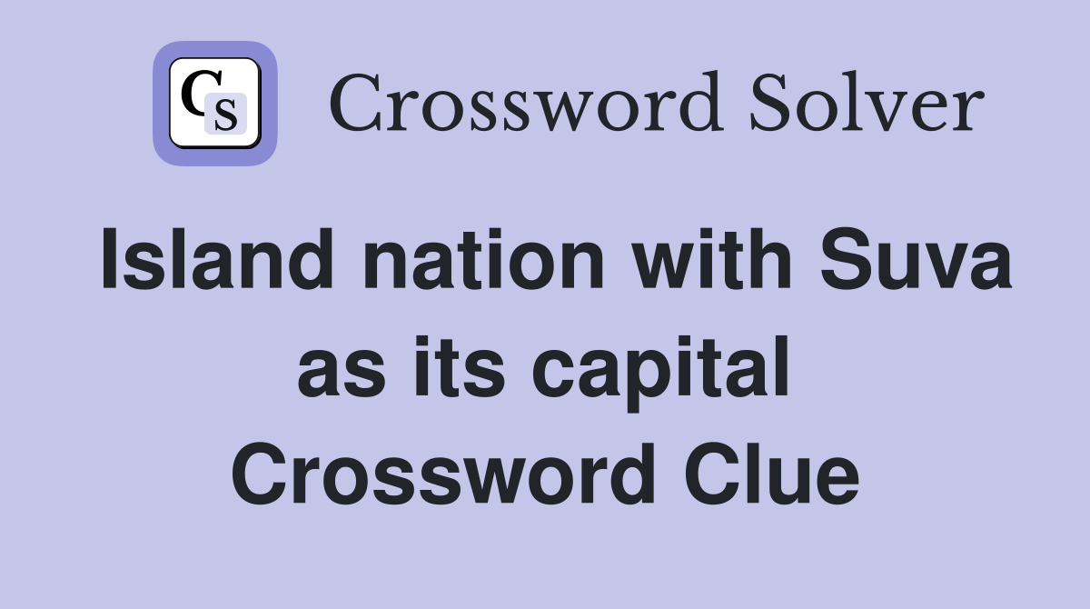 Island nation with Suva as its capital Crossword Clue