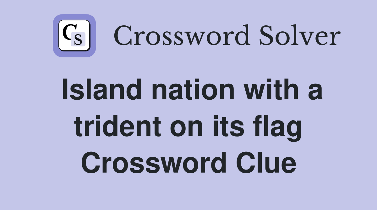 Island nation with a trident on its flag Crossword Clue