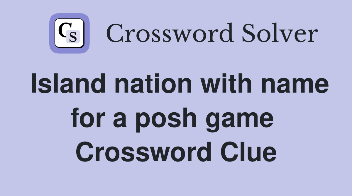 Island nation with name for a posh game  Crossword Clue