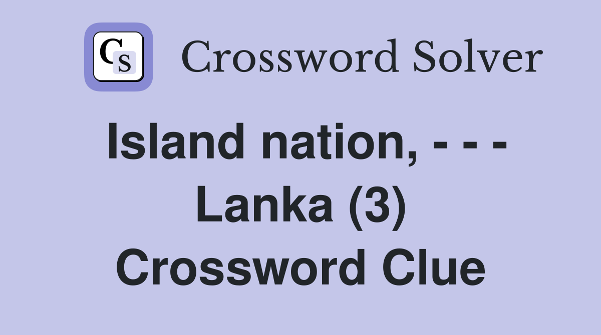 Island nation, - - - Lanka (3) Crossword Clue