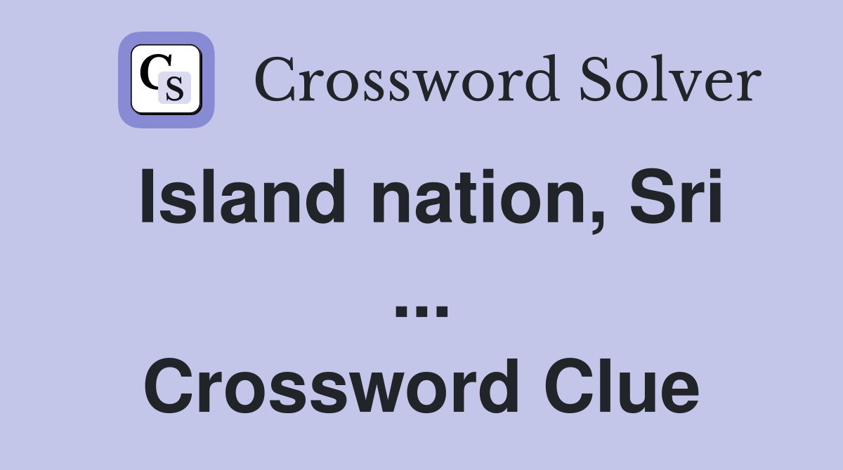 Island nation, Sri ... Crossword Clue