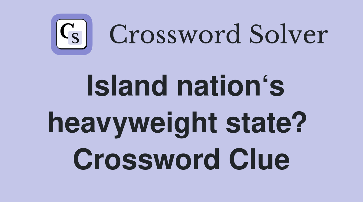 Island nation‘s heavyweight state?  Crossword Clue