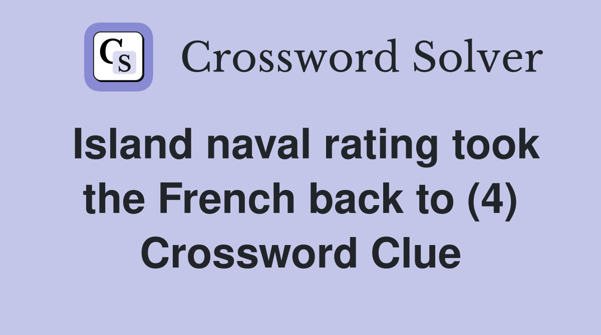Island naval rating took the French back to (4) Crossword Clue