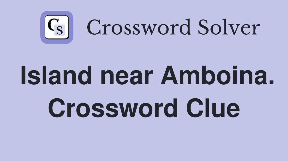 Island near Amboina. Crossword Clue