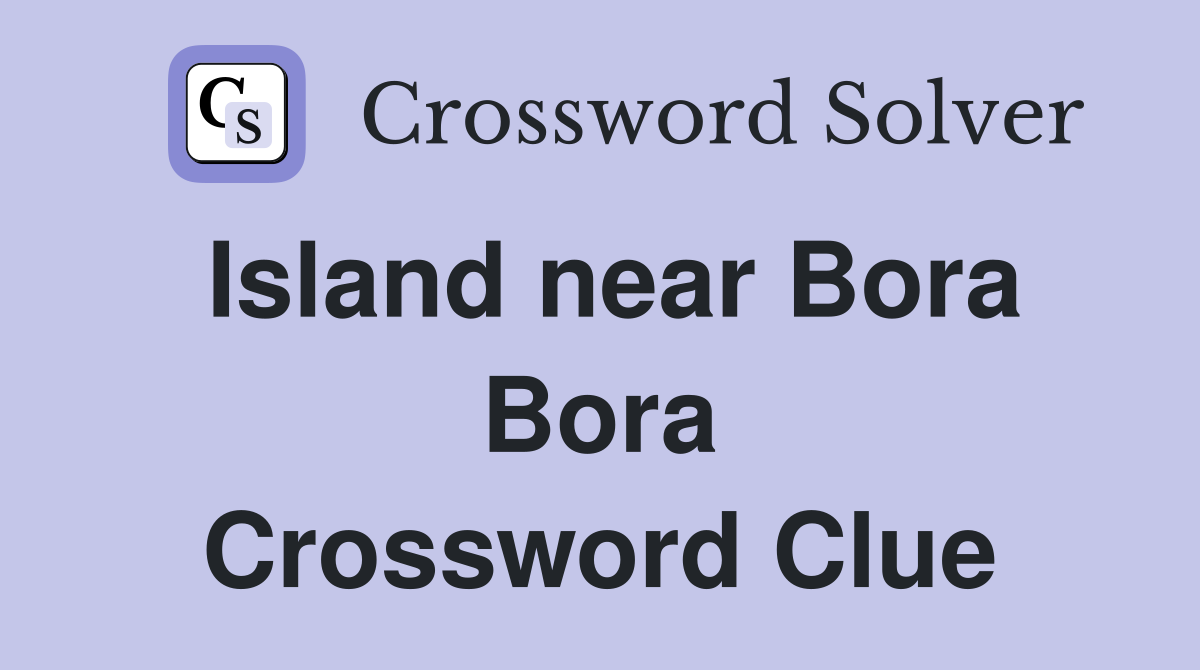 Island near Bora Bora Crossword Clue