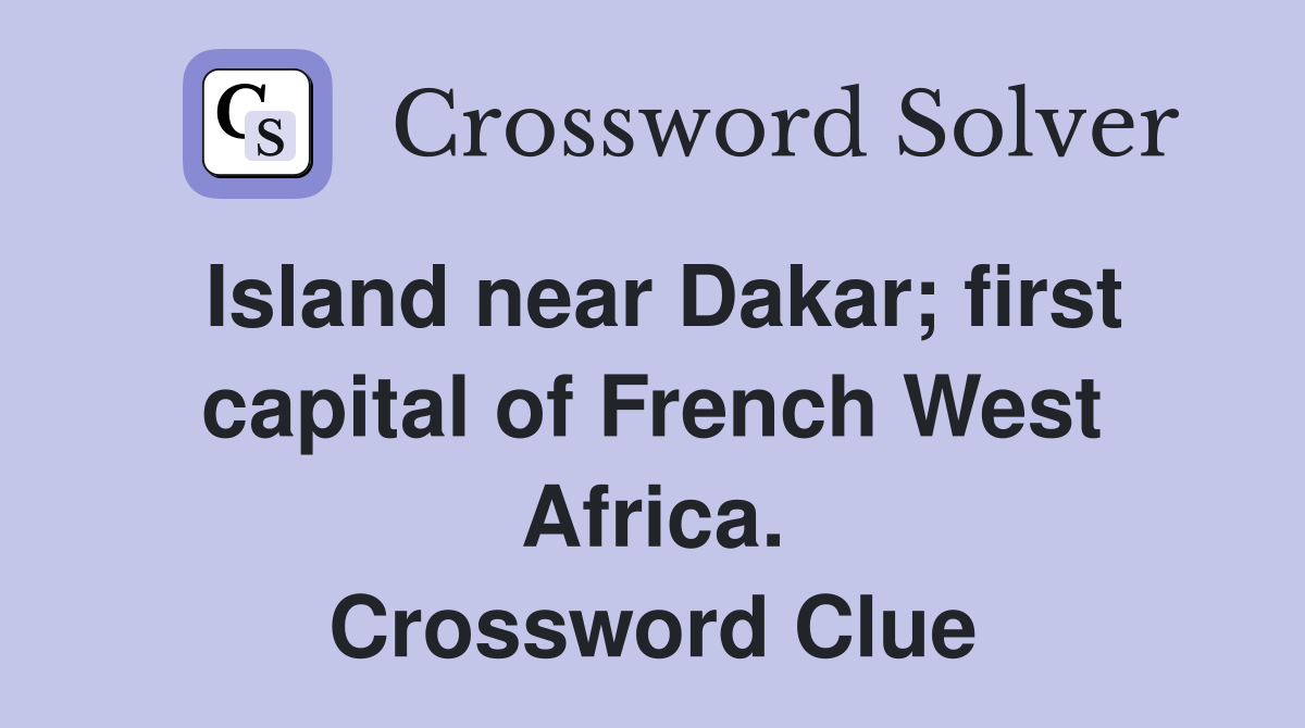 Island near Dakar; first capital of French West Africa. Crossword Clue