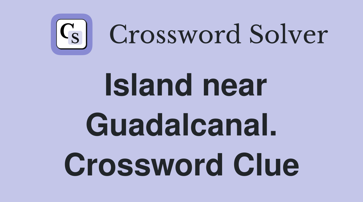 Island near Guadalcanal. Crossword Clue