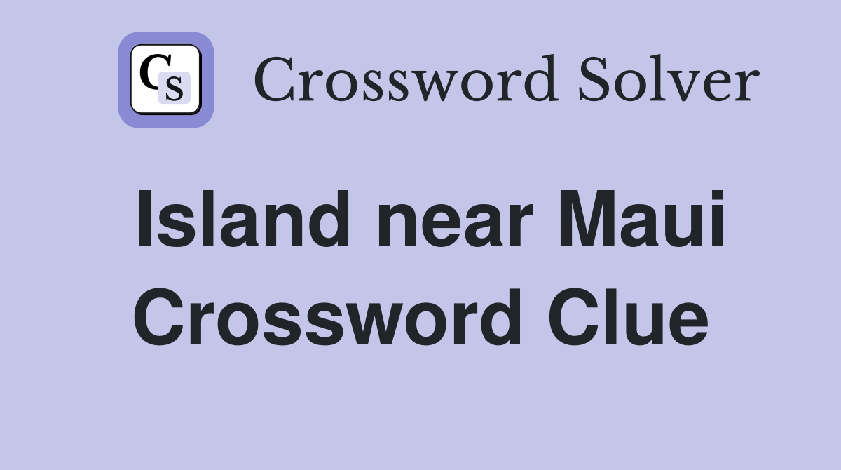 Island near Maui Crossword Clue