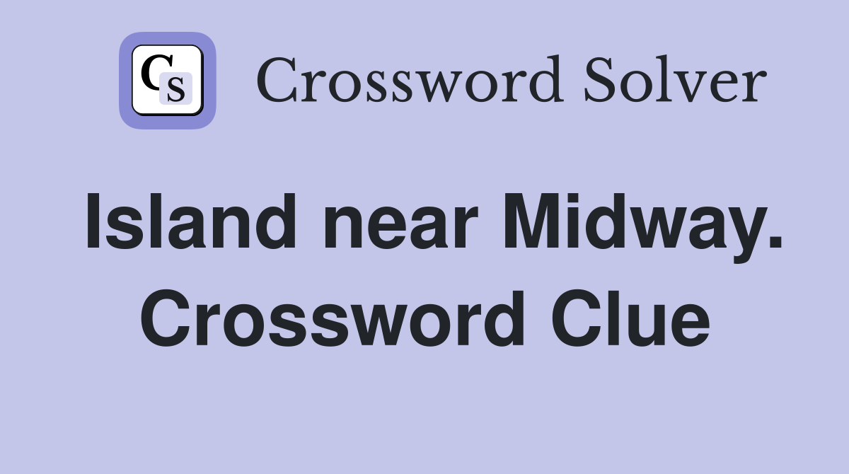 Island near Midway. Crossword Clue