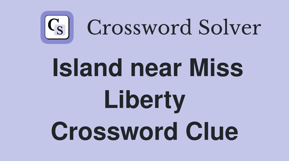 Island near Miss Liberty Crossword Clue