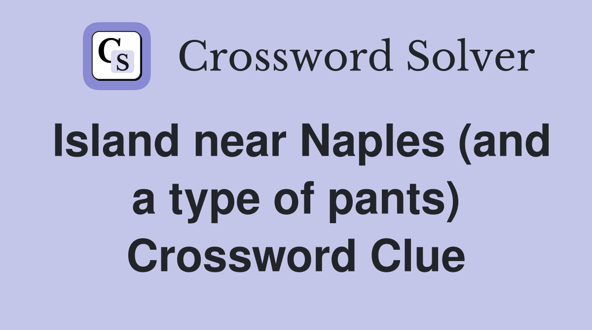 Island near Naples (and a type of pants) Crossword Clue