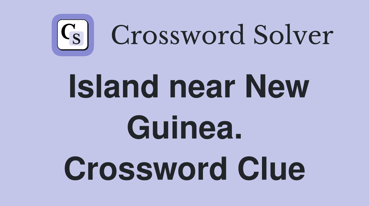 Island near New Guinea. Crossword Clue
