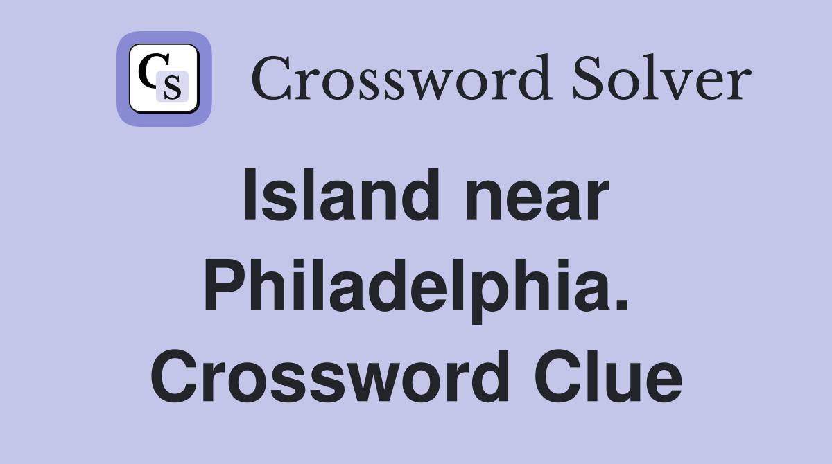 Island near Philadelphia. Crossword Clue