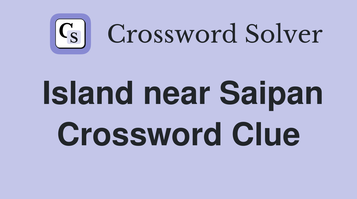 Island near Saipan Crossword Clue