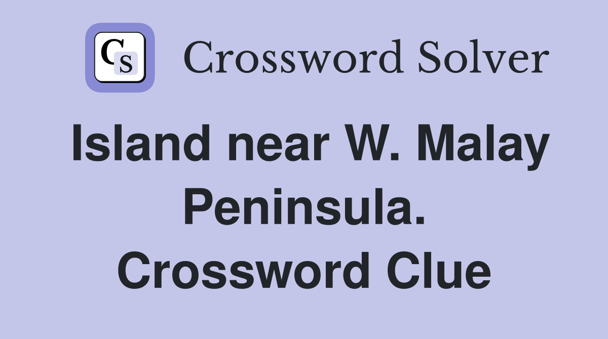 Island near W. Malay Peninsula. Crossword Clue