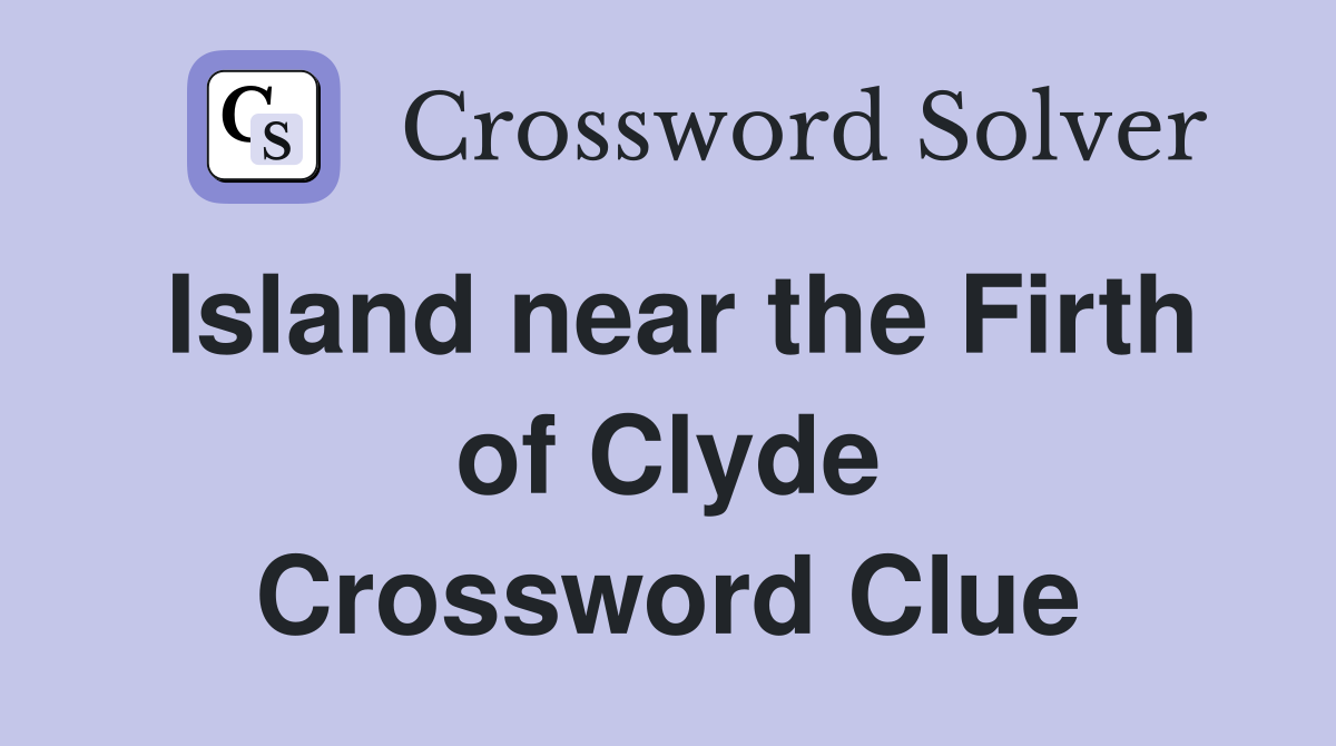Island near the Firth of Clyde Crossword Clue