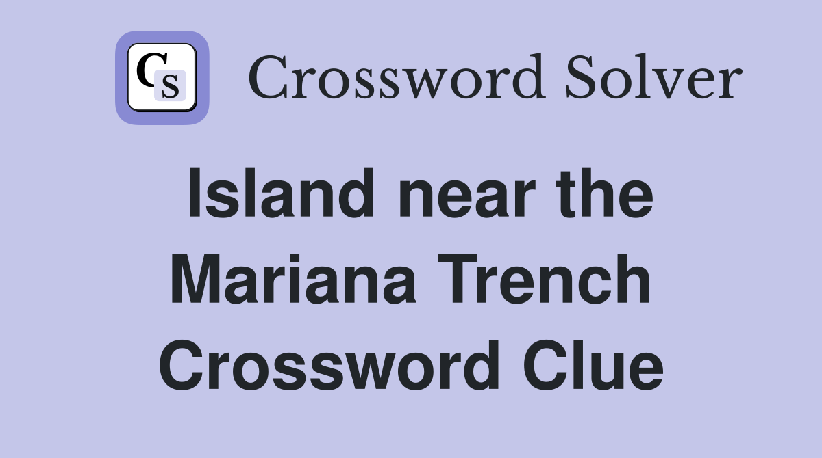 Island near the Mariana Trench Crossword Clue